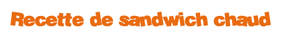 recette de sandwich chaud